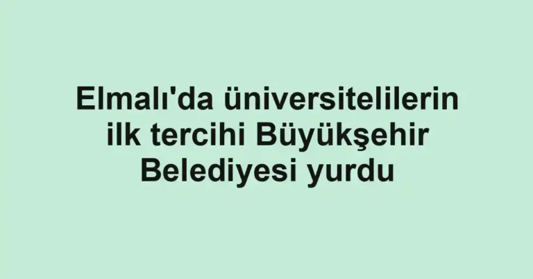 Elmalı'da üniversitelilerin ilk tercihi Büyükşehir Belediyesi yurdu