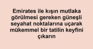 Emirates ile kışın mutlaka görülmesi gereken güneşli seyahat noktalarına uçarak mükemmel bir tatilin keyfini çıkarın