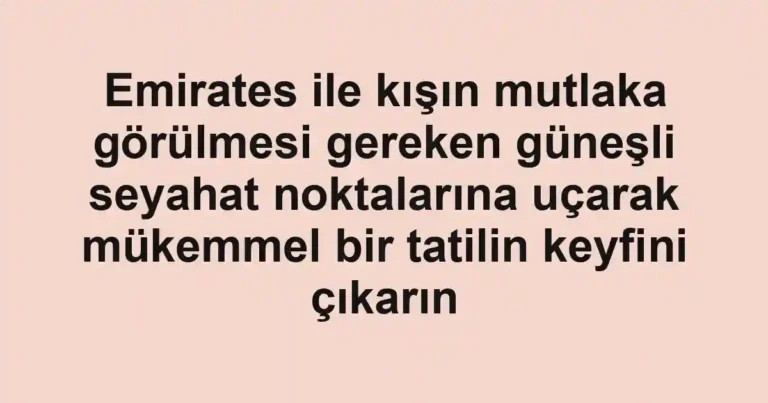 Emirates ile kışın mutlaka görülmesi gereken güneşli seyahat noktalarına uçarak mükemmel bir tatilin keyfini çıkarın