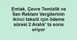Emlak, Çevre Temizlik ve İlan Reklam Vergilerinin ikinci taksiti için ödeme süresi 2 Aralık' ta sona eriyor
