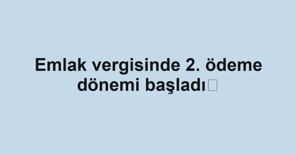 Emlak vergisinde 2. ödeme dönemi başladı