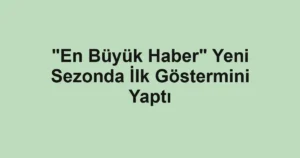 "En Büyük Haber" Yeni Sezonda İlk Göstermini Yaptı