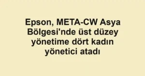 Epson, META-CW Asya Bölgesi'nde üst düzey yönetime dört kadın yönetici atadı