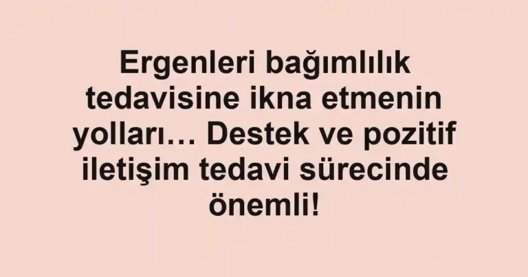 Ergenleri bağımlılık tedavisine ikna etmenin yolları… Destek ve pozitif iletişim tedavi sürecinde önemli!