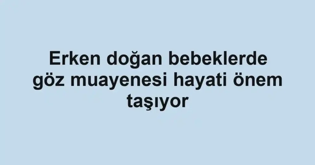 Erken doğan bebeklerde göz muayenesi hayati önem taşıyor
