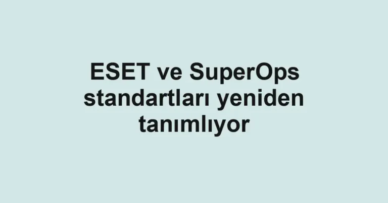 ESET ve SuperOps standartları yeniden tanımlıyor