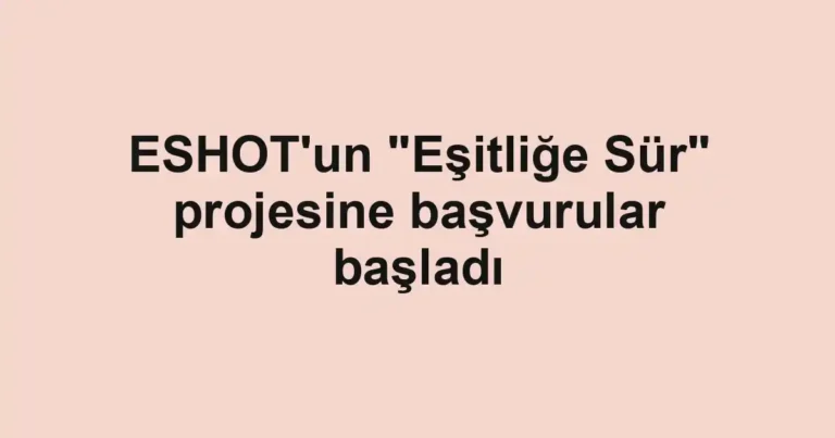 ESHOT'un "Eşitliğe Sür" projesine başvurular başladı