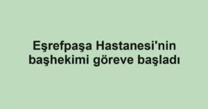 Eşrefpaşa Hastanesi'nin başhekimi göreve başladı
