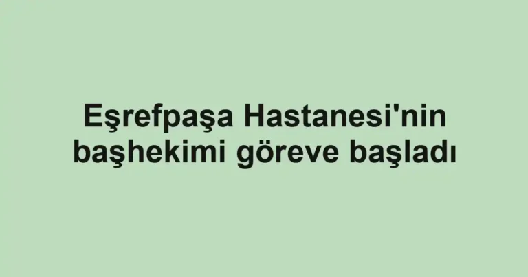 Eşrefpaşa Hastanesi'nin başhekimi göreve başladı