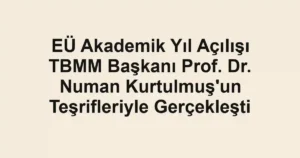 EÜ Akademik Yıl Açılışı TBMM Başkanı Prof. Dr. Numan Kurtulmuş'un Teşrifleriyle Gerçekleşti