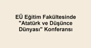 EÜ Eğitim Fakültesinde "Atatürk ve Düşünce Dünyası" Konferansı