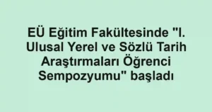 EÜ Eğitim Fakültesinde "I. Ulusal Yerel ve Sözlü Tarih Araştırmaları Öğrenci Sempozyumu" başladı