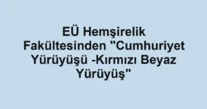 EÜ Hemşirelik Fakültesinden "Cumhuriyet Yürüyüşü -Kırmızı Beyaz Yürüyüş"
