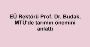 EÜ Rektörü Prof. Dr. Budak, MTÜ'de tarımın önemini anlattı