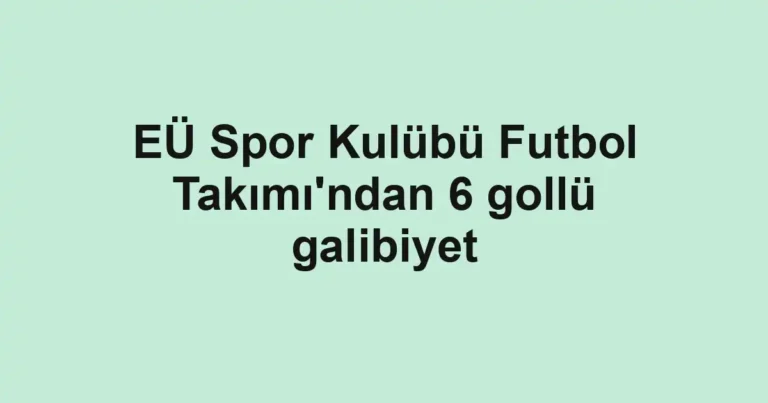 EÜ Spor Kulübü Futbol Takımı'ndan 6 gollü galibiyet