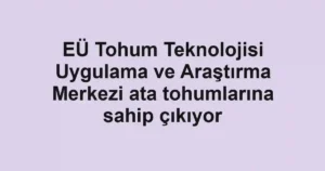 EÜ Tohum Teknolojisi Uygulama ve Araştırma Merkezi ata tohumlarına sahip çıkıyor
