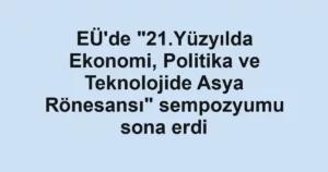 EÜ'de "21.Yüzyılda Ekonomi, Politika ve Teknolojide Asya Rönesansı" sempozyumu sona erdi