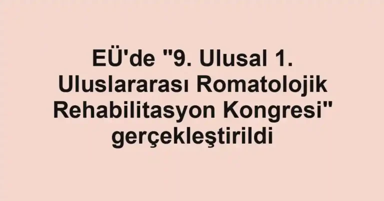 EÜ'de "9. Ulusal 1. Uluslararası Romatolojik Rehabilitasyon Kongresi" gerçekleştirildi