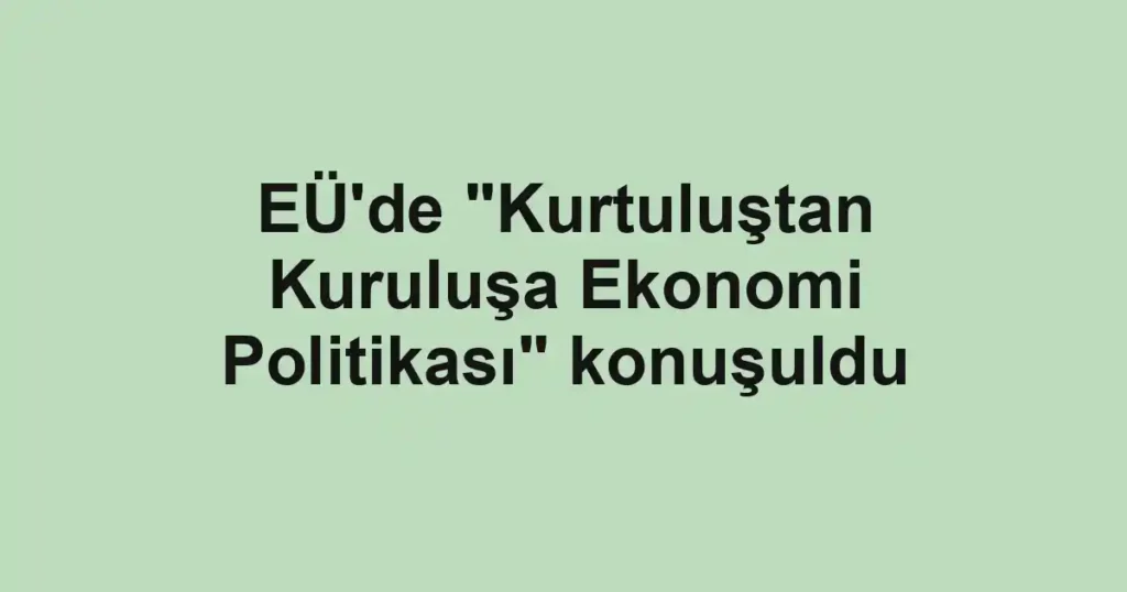 EÜ'de "Kurtuluştan Kuruluşa Ekonomi Politikası" konuşuldu