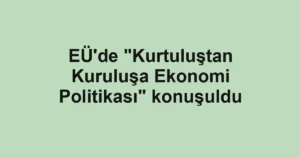 EÜ'de "Kurtuluştan Kuruluşa Ekonomi Politikası" konuşuldu