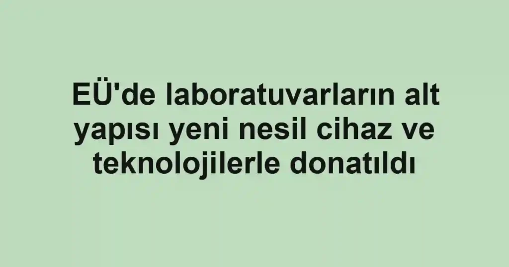 EÜ'de laboratuvarların alt yapısı yeni nesil cihaz ve teknolojilerle donatıldı