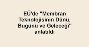 EÜ'de "Membran Teknolojisinin Dünü, Bugünü ve Geleceği" anlatıldı