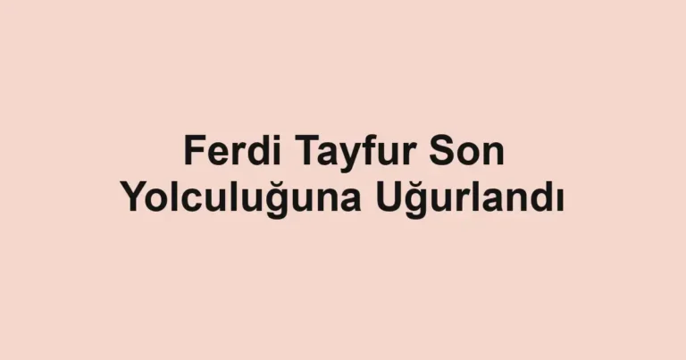 Ferdi Tayfur Son Yolculuğuna Uğurlandı