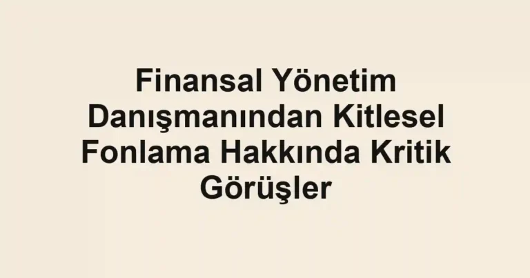 Finansal Yönetim Danışmanından Kitlesel Fonlama Hakkında Kritik Görüşler