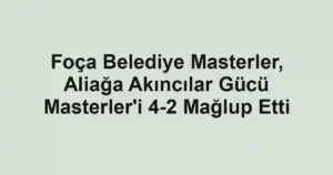 Foça Belediye Masterler, Aliağa Akıncılar Gücü Masterler'i 4-2 Mağlup Etti