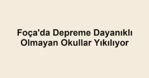 Foça'da Depreme Dayanıklı Olmayan Okullar Yıkılıyor