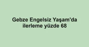 Gebze Engelsiz Yaşam'da ilerleme yüzde 68