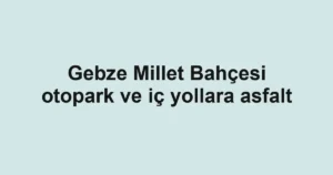 Gebze Millet Bahçesi otopark ve iç yollara asfalt