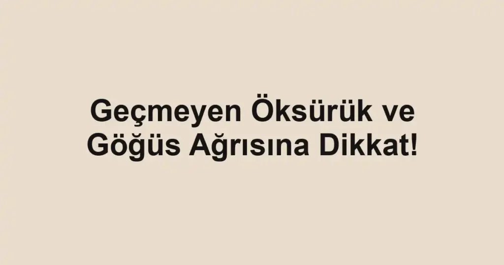 Geçmeyen Öksürük ve Göğüs Ağrısına Dikkat!