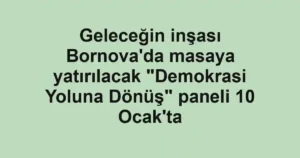 Geleceğin inşası Bornova'da masaya yatırılacak "Demokrasi Yoluna Dönüş" paneli 10 Ocak'ta