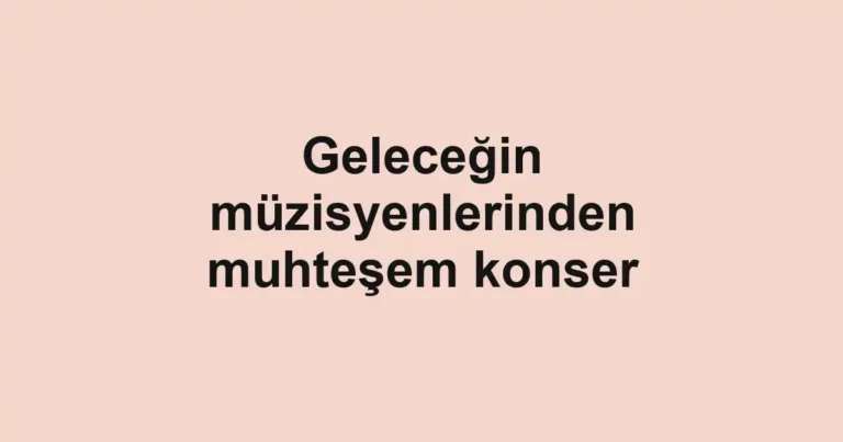Geleceğin müzisyenlerinden muhteşem konser