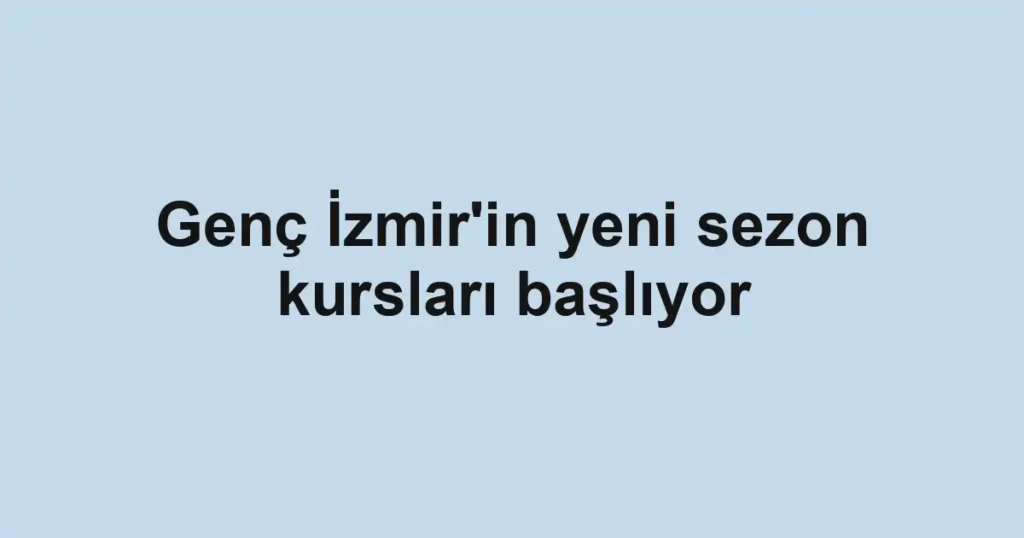 Genç İzmir'in yeni sezon kursları başlıyor