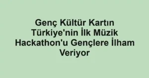 Genç Kültür Kartın Türkiye'nin İlk Müzik Hackathon'u Gençlere İlham Veriyor