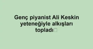 Genç piyanist Ali Keskin yeteneğiyle alkışları topladı 