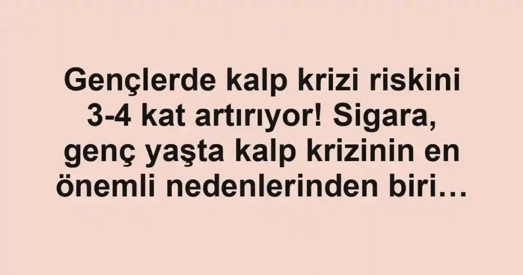 Gençlerde kalp krizi riskini 3-4 kat artırıyor! Sigara, genç yaşta kalp krizinin en önemli nedenlerinden biri…