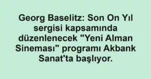 Georg Baselitz: Son On Yıl sergisi kapsamında düzenlenecek "Yeni Alman Sineması" programı Akbank Sanat'ta başlıyor.