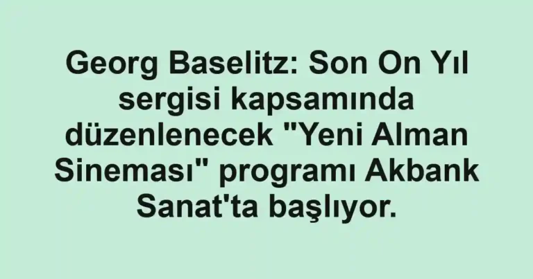 Georg Baselitz: Son On Yıl sergisi kapsamında düzenlenecek "Yeni Alman Sineması" programı Akbank Sanat'ta başlıyor.
