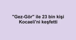 "Gez-Gör" ile 23 bin kişi Kocaeli'ni keşfetti