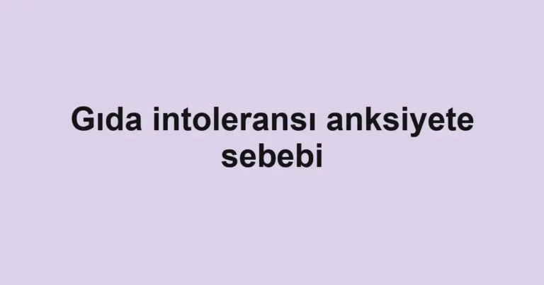 Gıda intoleransı anksiyete sebebi