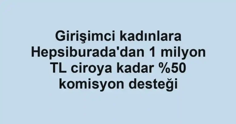 Girişimci kadınlara Hepsiburada'dan 1 milyon TL ciroya kadar komisyon desteği