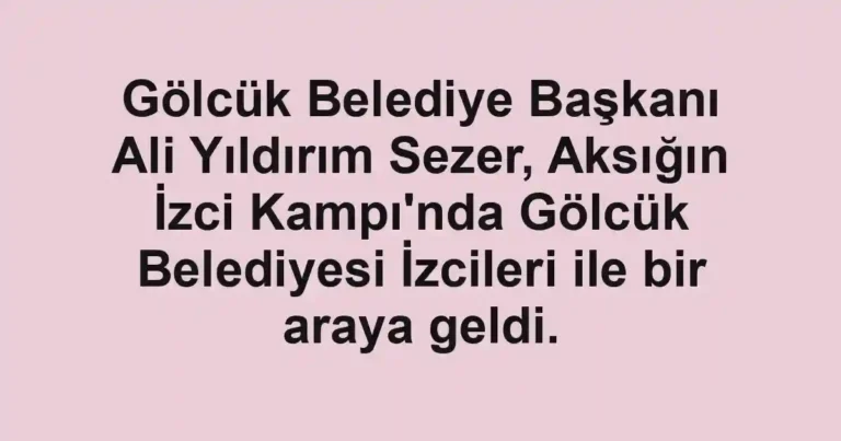Gölcük Belediye Başkanı Ali Yıldırım Sezer, Aksığın İzci Kampı'nda Gölcük Belediyesi İzcileri ile bir araya geldi.