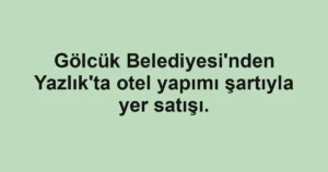 Gölcük Belediyesi'nden Yazlık'ta otel yapımı şartıyla yer satışı.