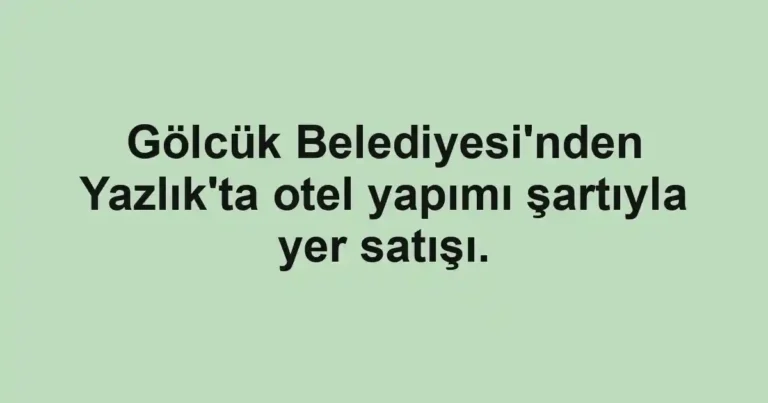 Gölcük Belediyesi'nden Yazlık'ta otel yapımı şartıyla yer satışı.