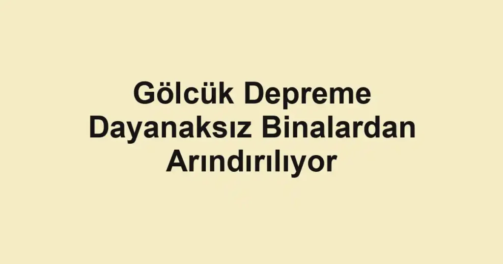 Gölcük Depreme Dayanaksız Binalardan Arındırılıyor