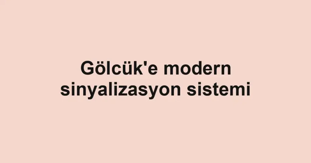 Gölcük'e modern sinyalizasyon sistemi