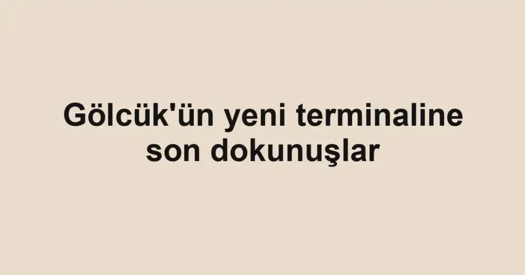 Gölcük'ün yeni terminaline son dokunuşlar